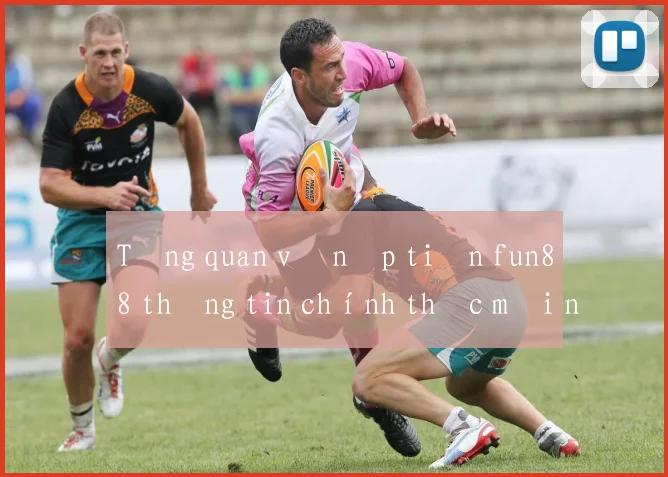 Tổng quan về nạp tiền fun88 thông tin chính thức mới nhất