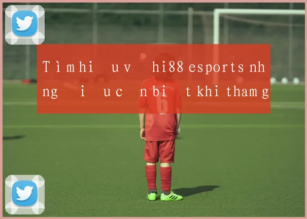 Tìm hiểu về hi88 esports những điều cần biết khi tham gia