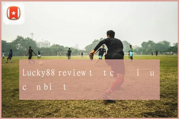 Lucky88 review tất cả điều cần biết
